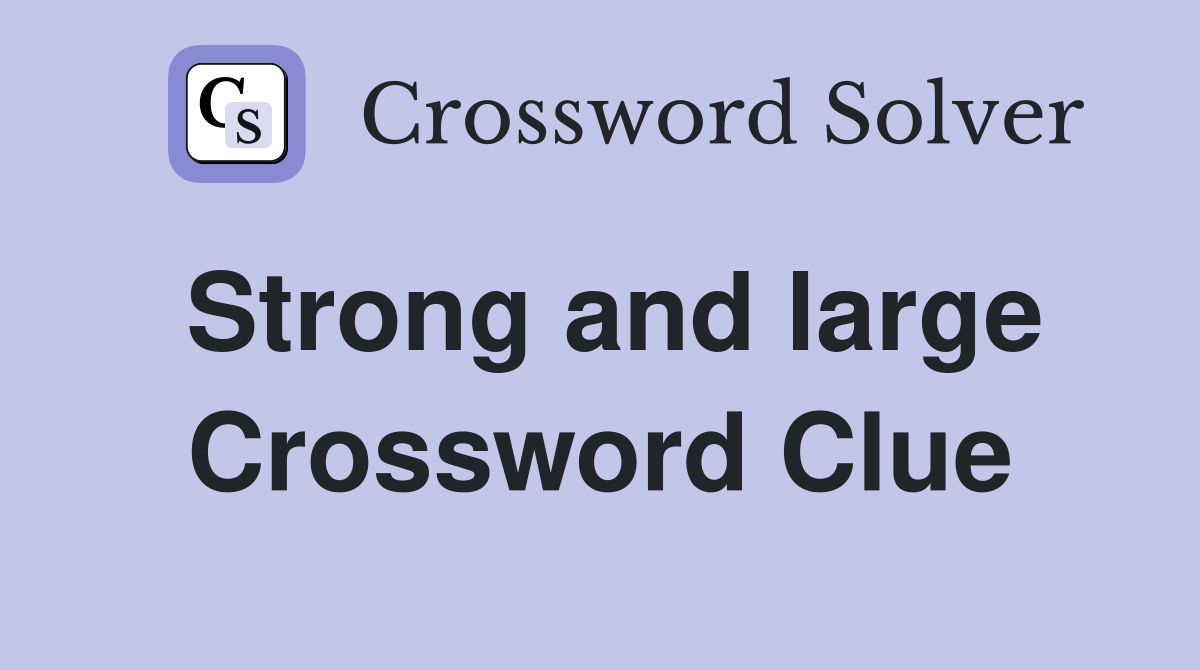 Strong and large Crossword Clue