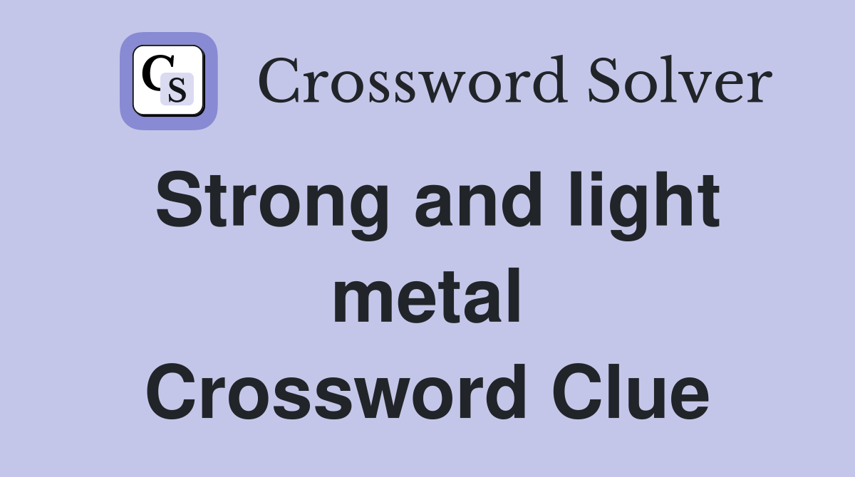 Strong and light metal Crossword Clue