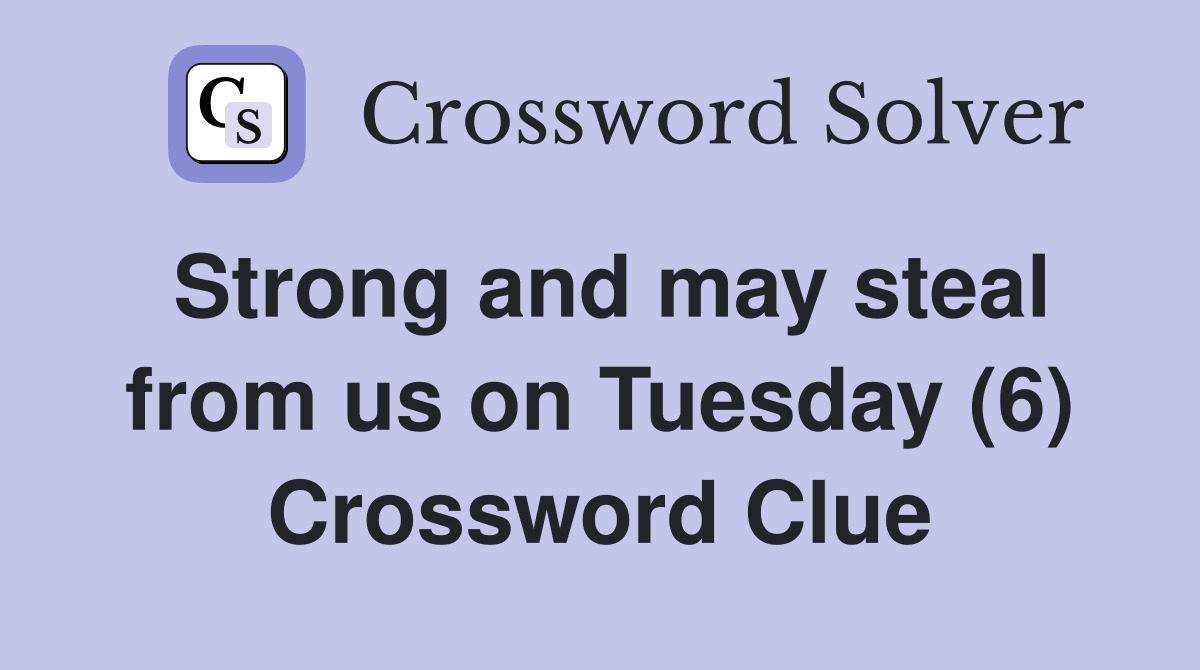 Strong and may steal from us on Tuesday (6) Crossword Clue