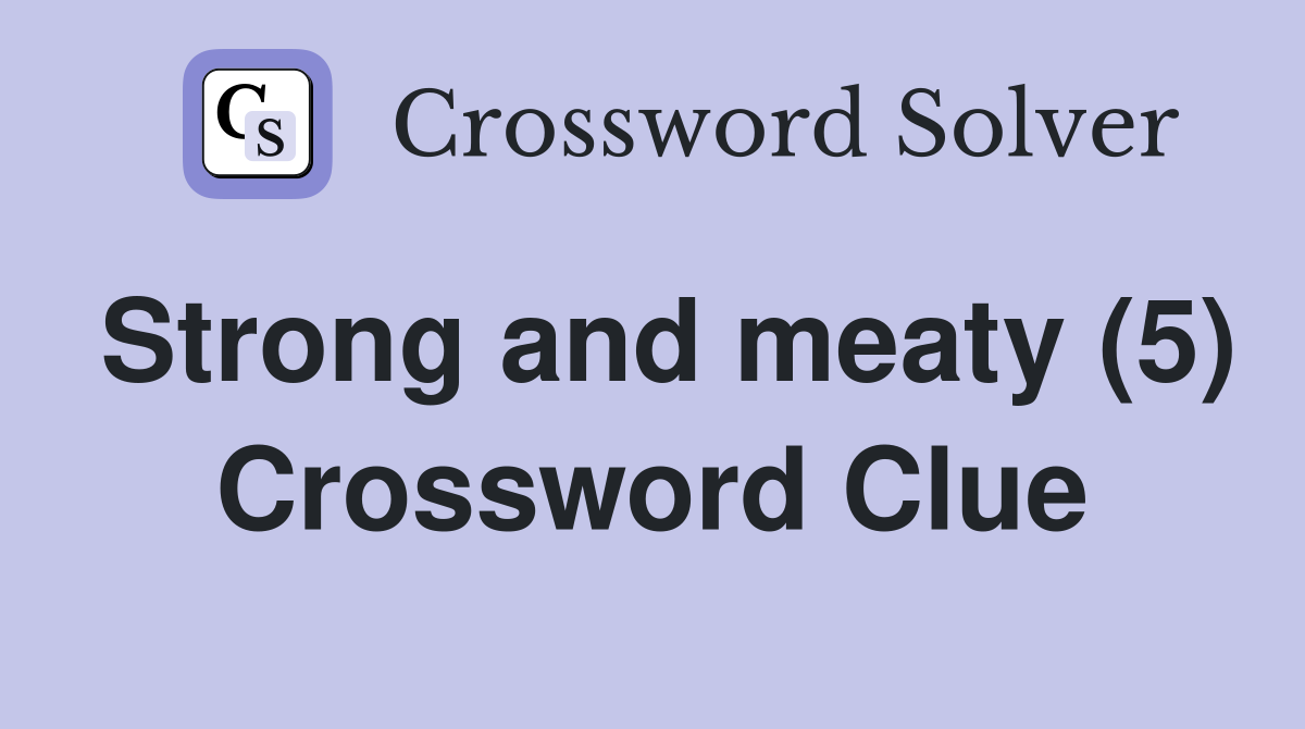Strong and meaty (5) Crossword Clue