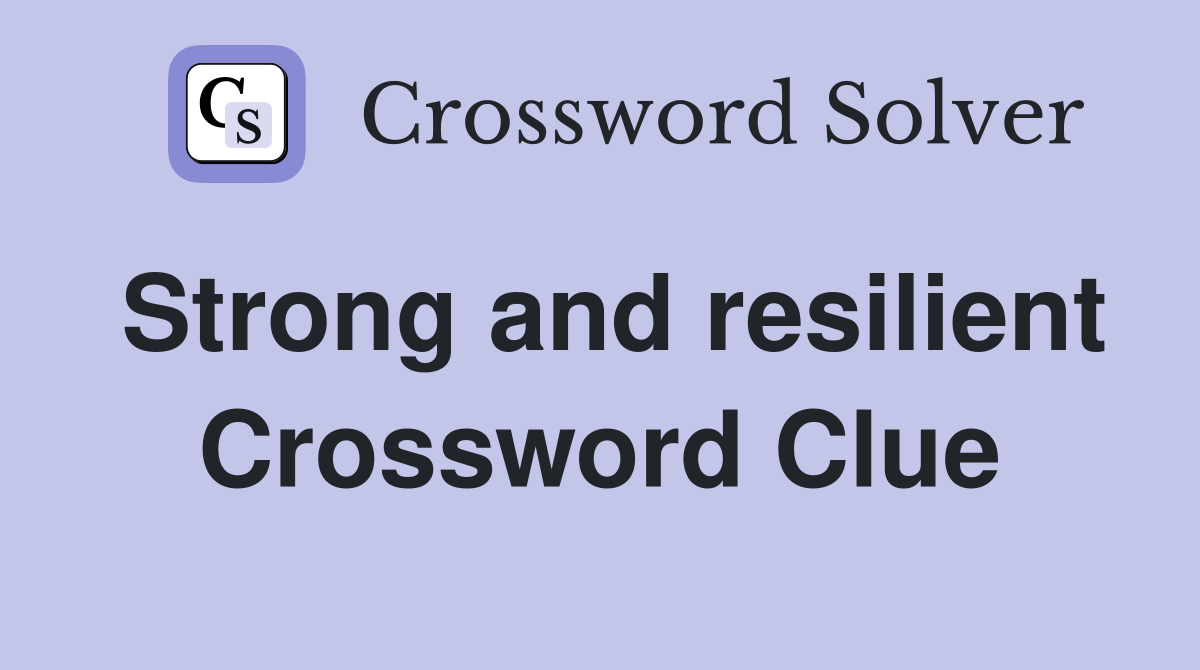 Strong and resilient Crossword Clue