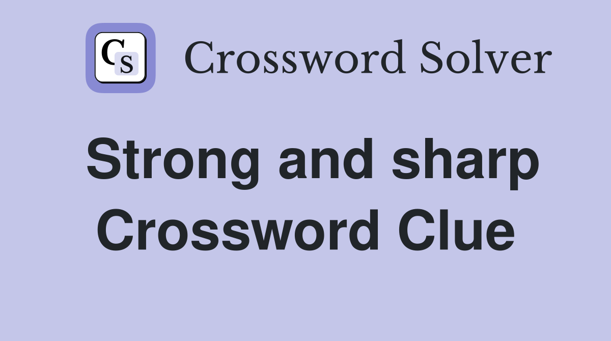 Strong and sharp Crossword Clue