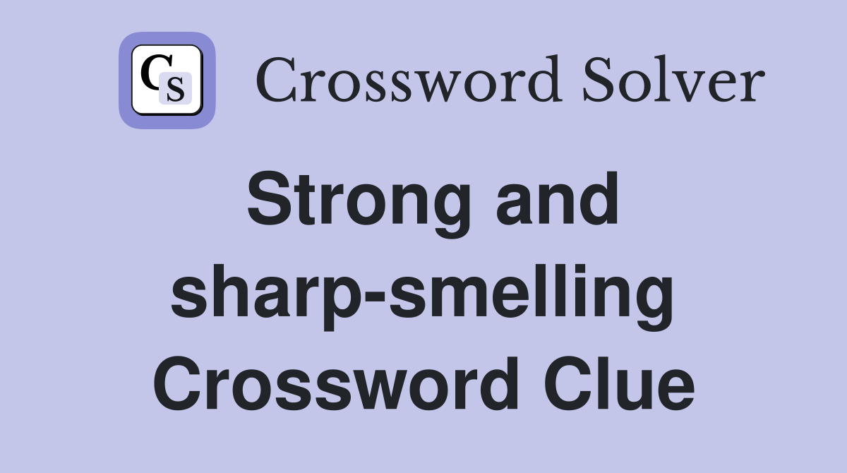 Strong and sharp-smelling Crossword Clue