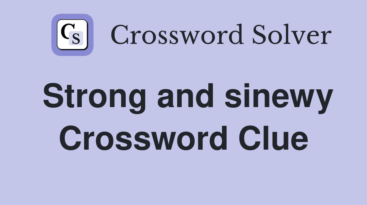 Strong and sinewy Crossword Clue