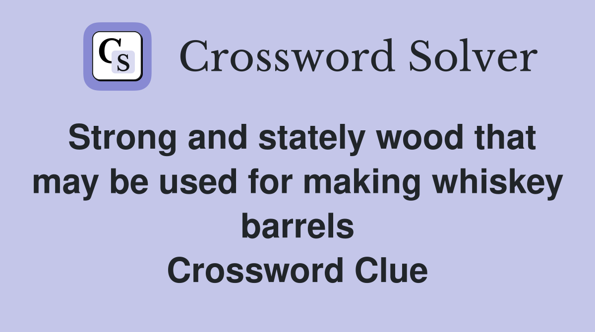Strong and stately wood that may be used for making whiskey barrels Crossword Clue