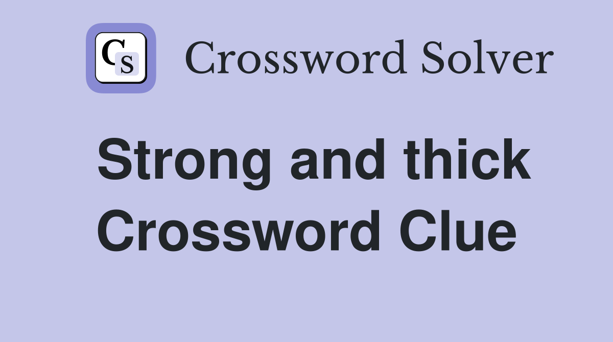 Strong and thick Crossword Clue