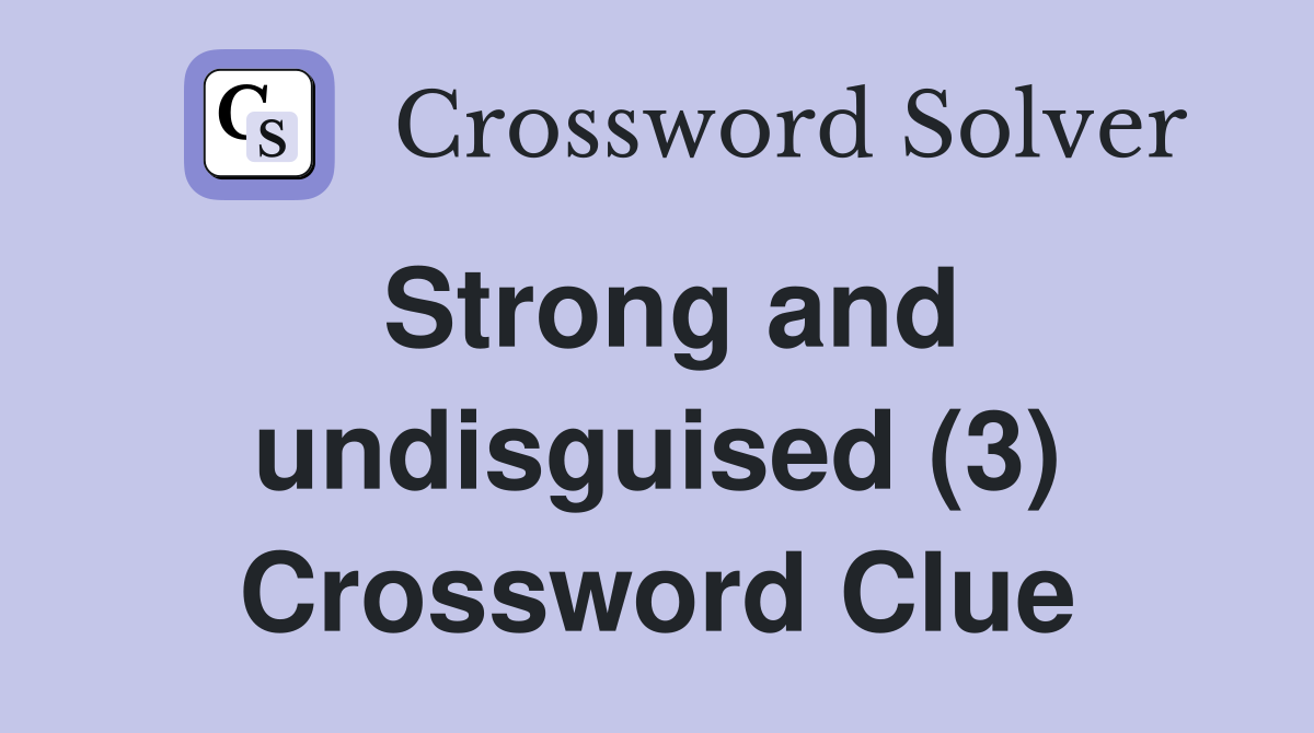 Strong and undisguised (3) Crossword Clue