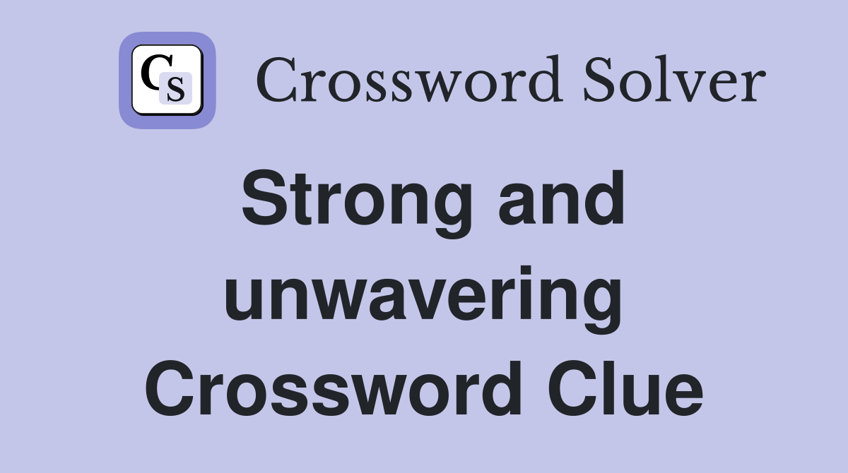 Strong and unwavering Crossword Clue