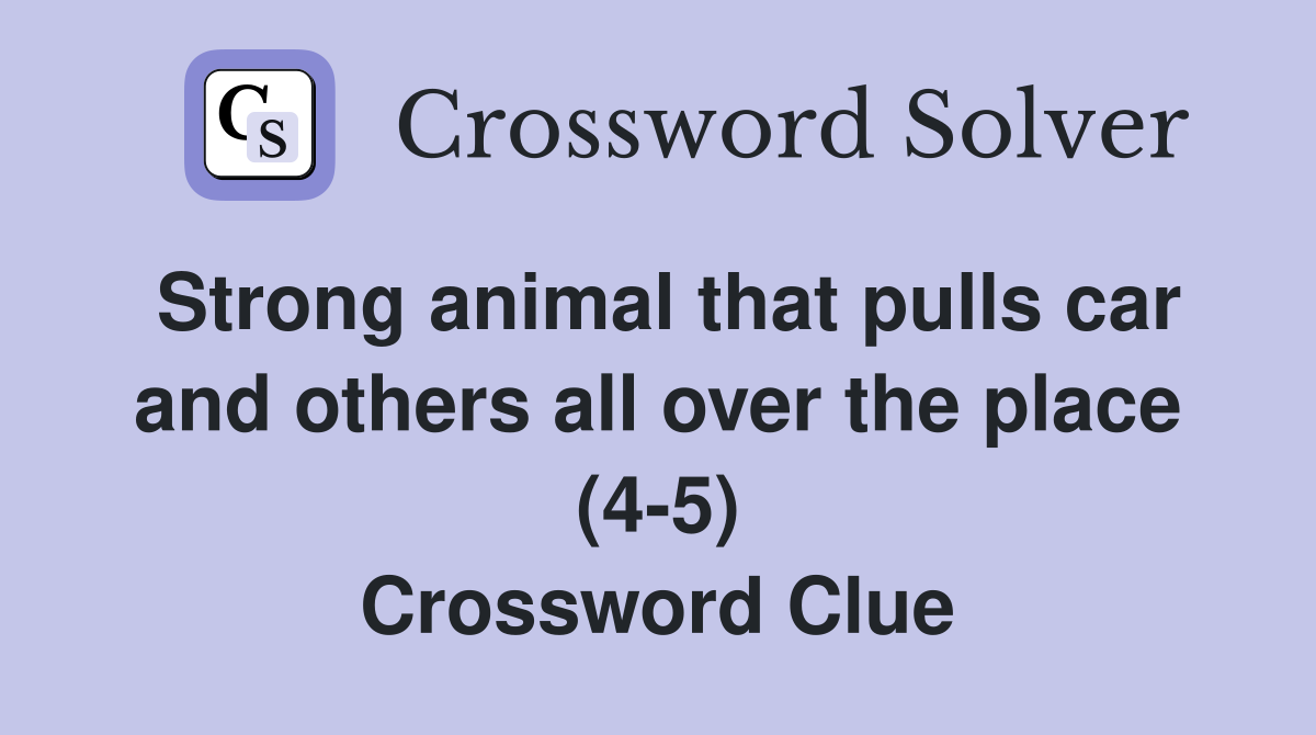 Strong animal that pulls car and others all over the place (4-5) Crossword Clue