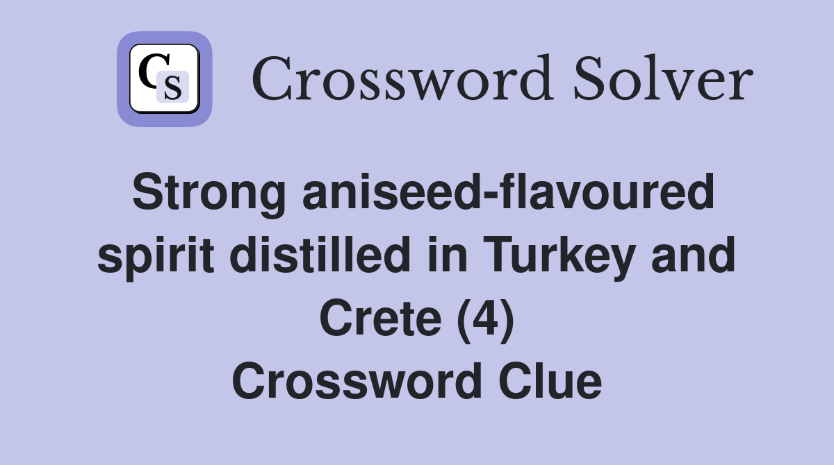 Strong aniseed-flavoured spirit distilled in Turkey and Crete (4) Crossword Clue