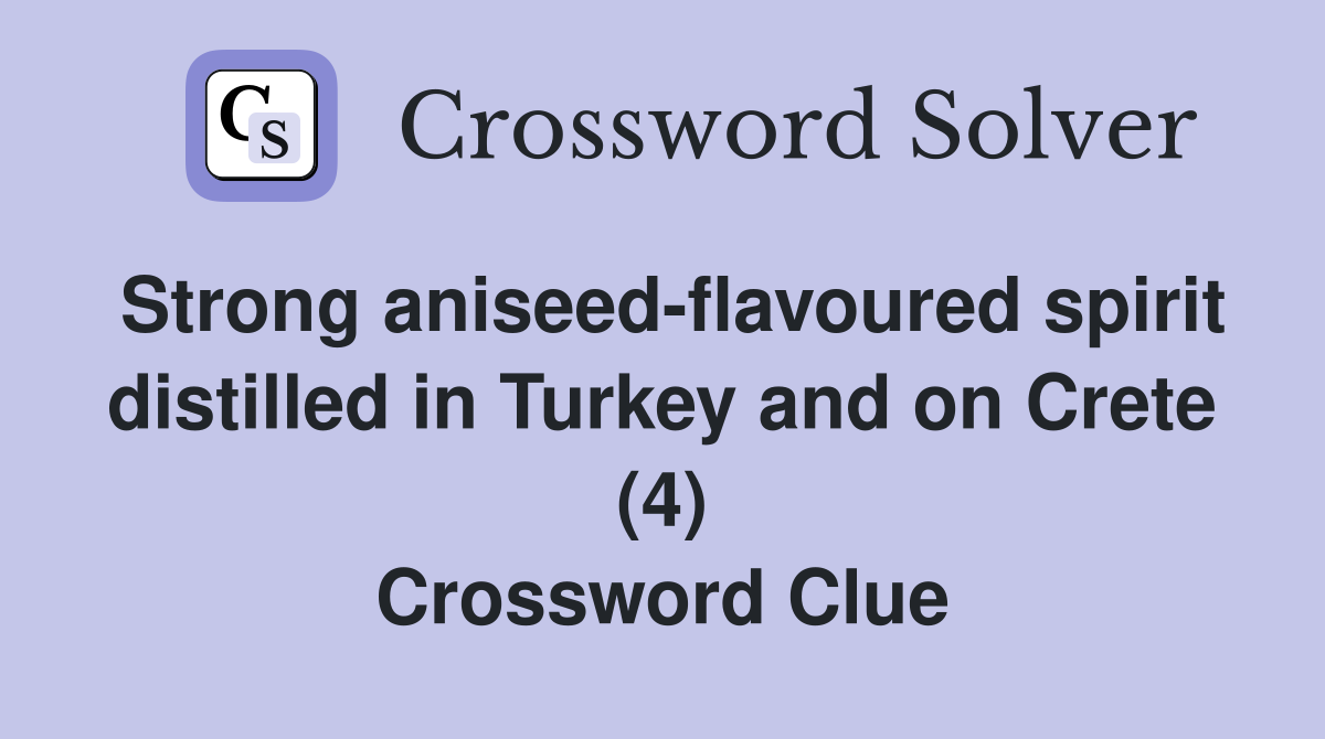 Strong aniseed-flavoured spirit distilled in Turkey and on Crete (4) Crossword Clue