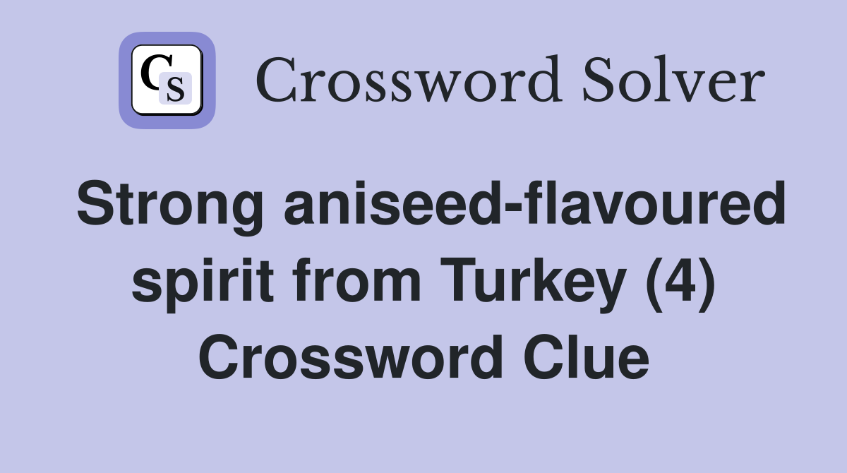 Strong aniseed-flavoured spirit from Turkey (4) Crossword Clue