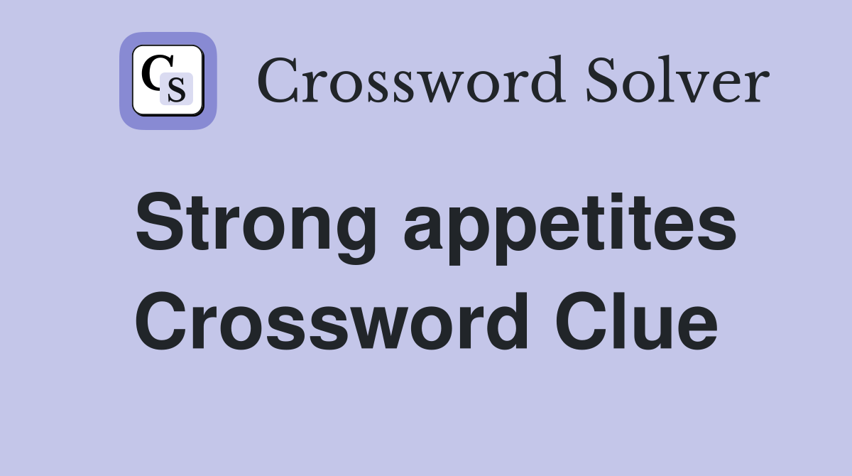 Strong appetites Crossword Clue