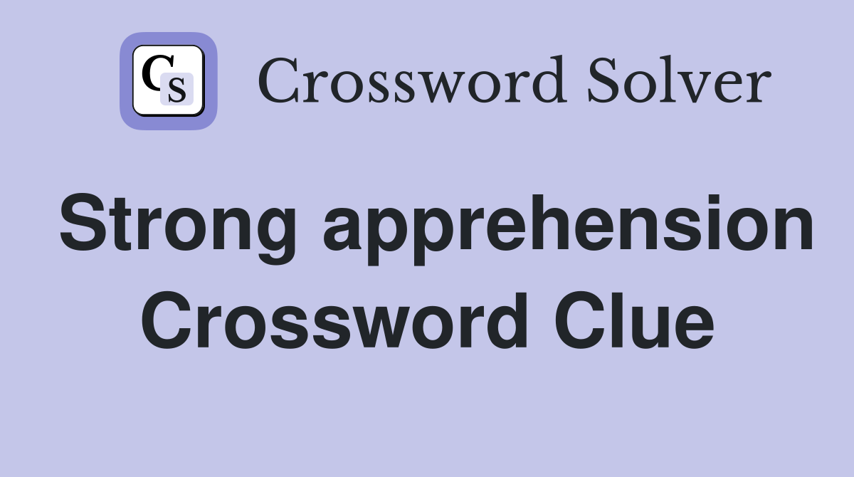 Strong apprehension Crossword Clue