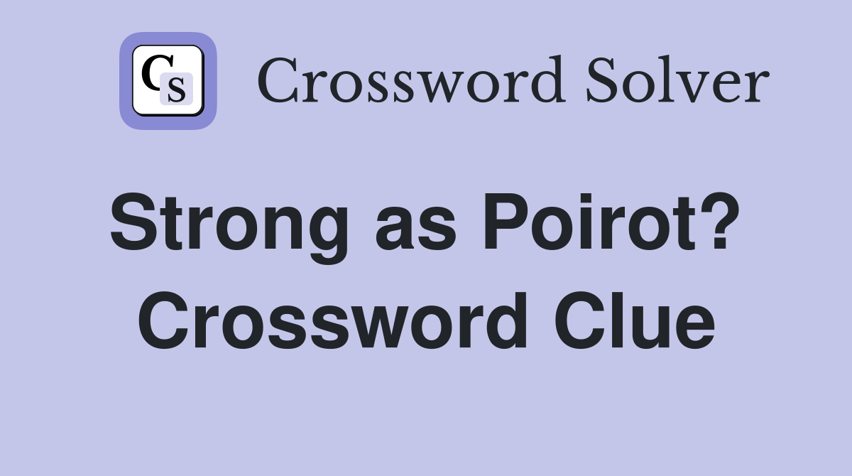 Strong as Poirot?  Crossword Clue