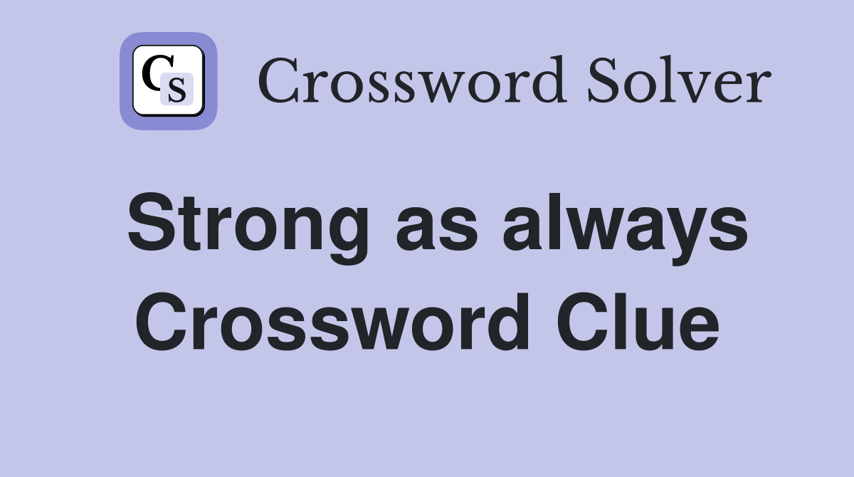Strong as always Crossword Clue