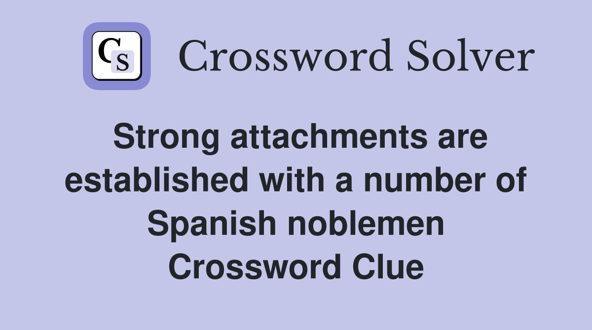 Strong attachments are established with a number of Spanish noblemen Crossword Clue
