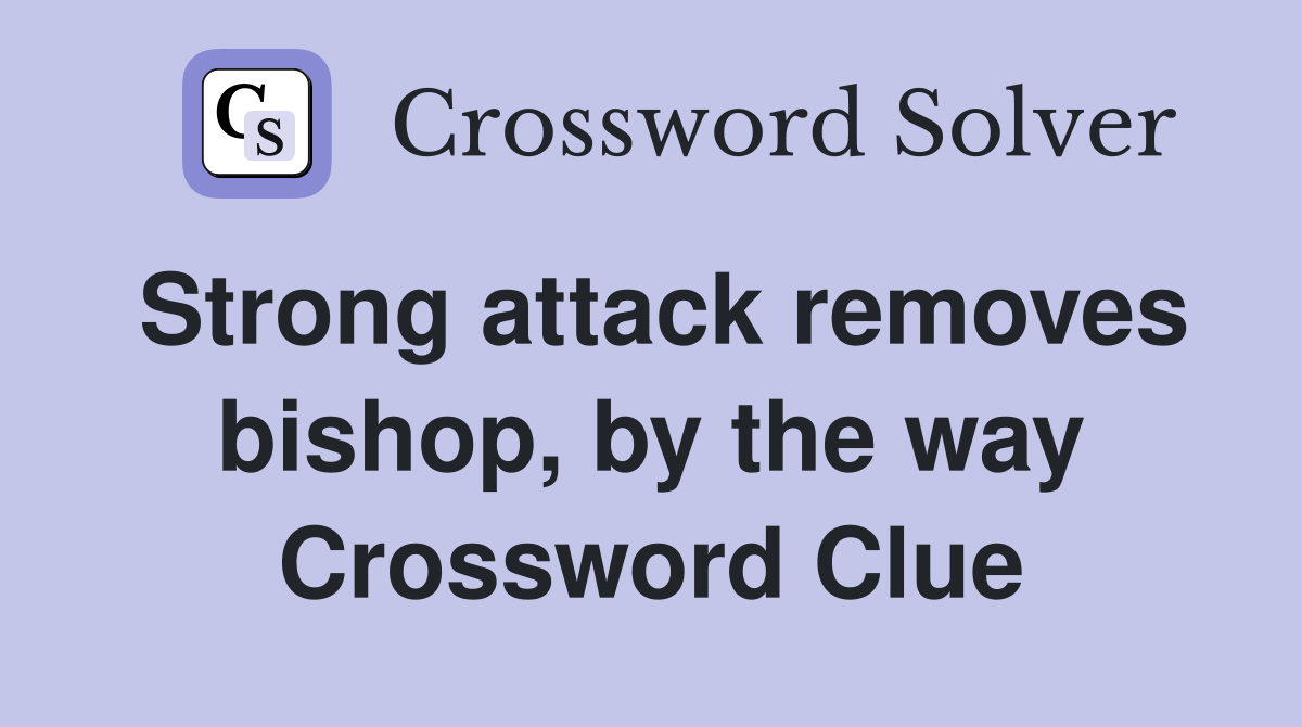 Strong attack removes bishop, by the way Crossword Clue