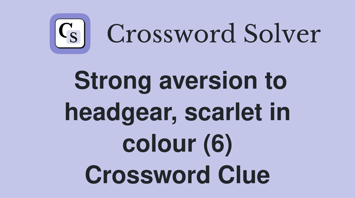 Strong aversion to headgear, scarlet in colour (6) Crossword Clue