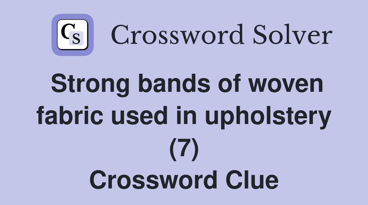 Strong bands of woven fabric used in upholstery (7) Crossword Clue