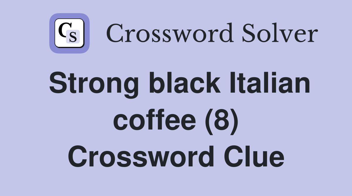Strong black Italian coffee (8) Crossword Clue