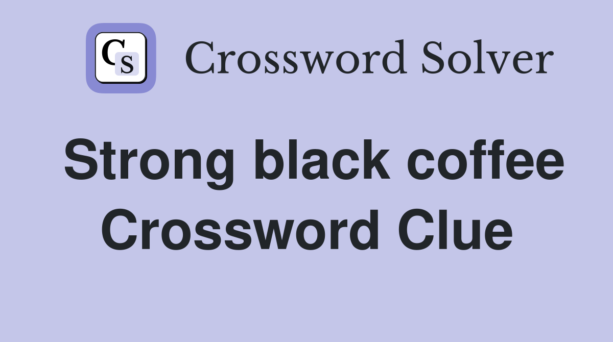 Strong black coffee Crossword Clue