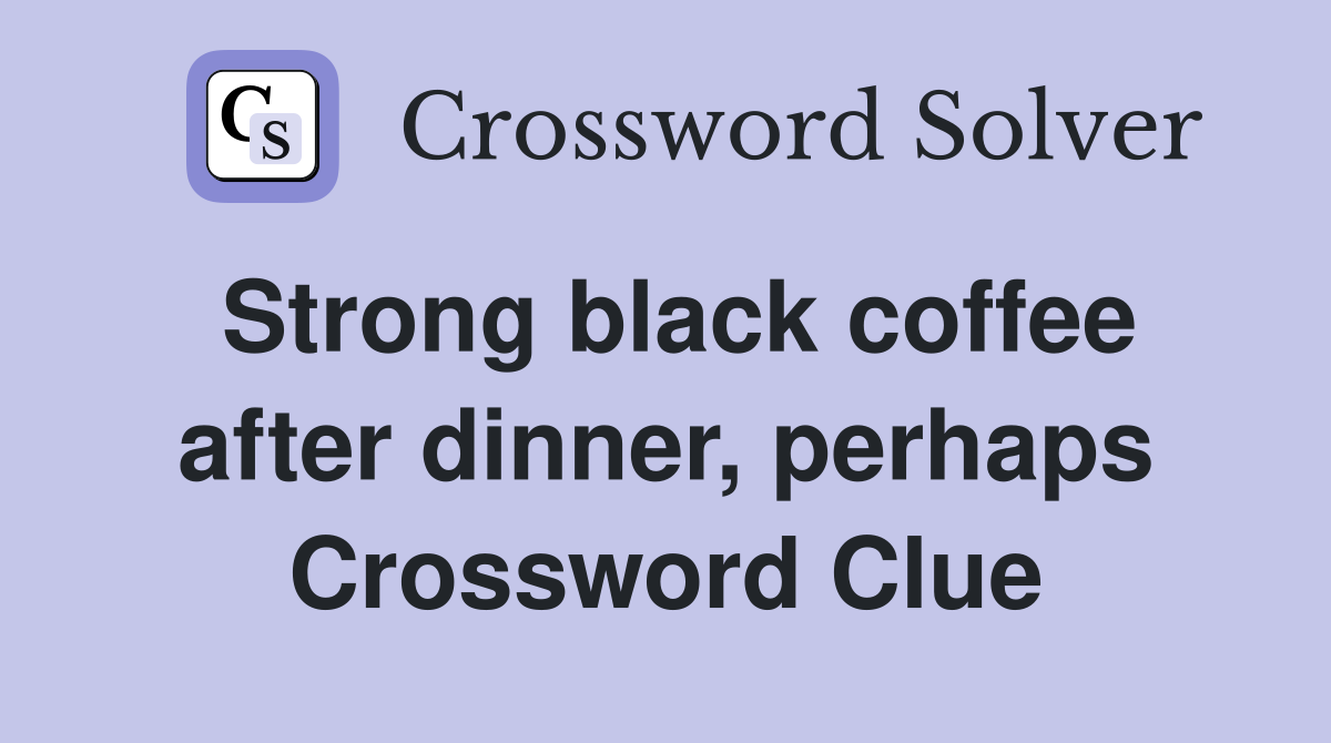 Strong black coffee after dinner, perhaps Crossword Clue