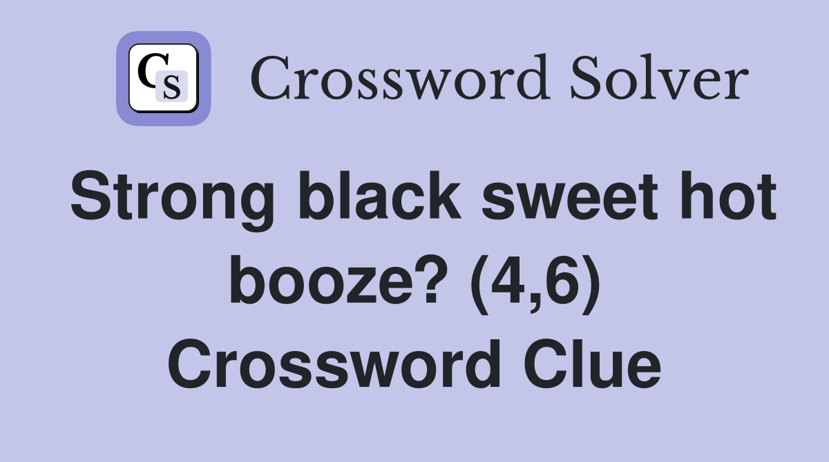Strong black sweet hot booze? (4,6) Crossword Clue