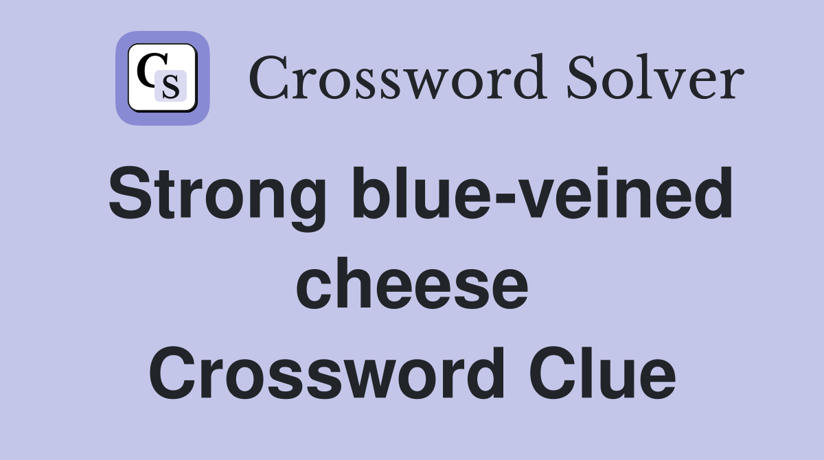 Strong blue-veined cheese Crossword Clue