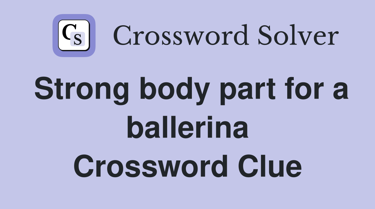 Strong body part for a ballerina Crossword Clue