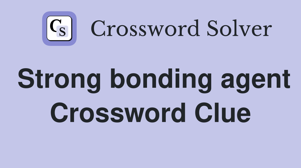 Strong bonding agent Crossword Clue
