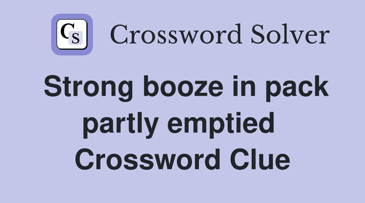 Strong booze in pack partly emptied  Crossword Clue