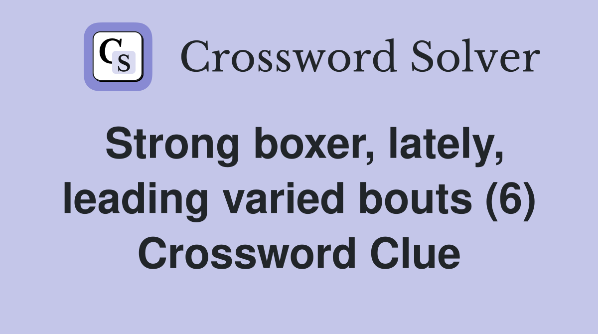 Strong boxer, lately, leading varied bouts (6) Crossword Clue