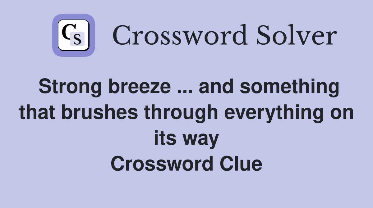 Strong breeze ... and something that brushes through everything on its way Crossword Clue