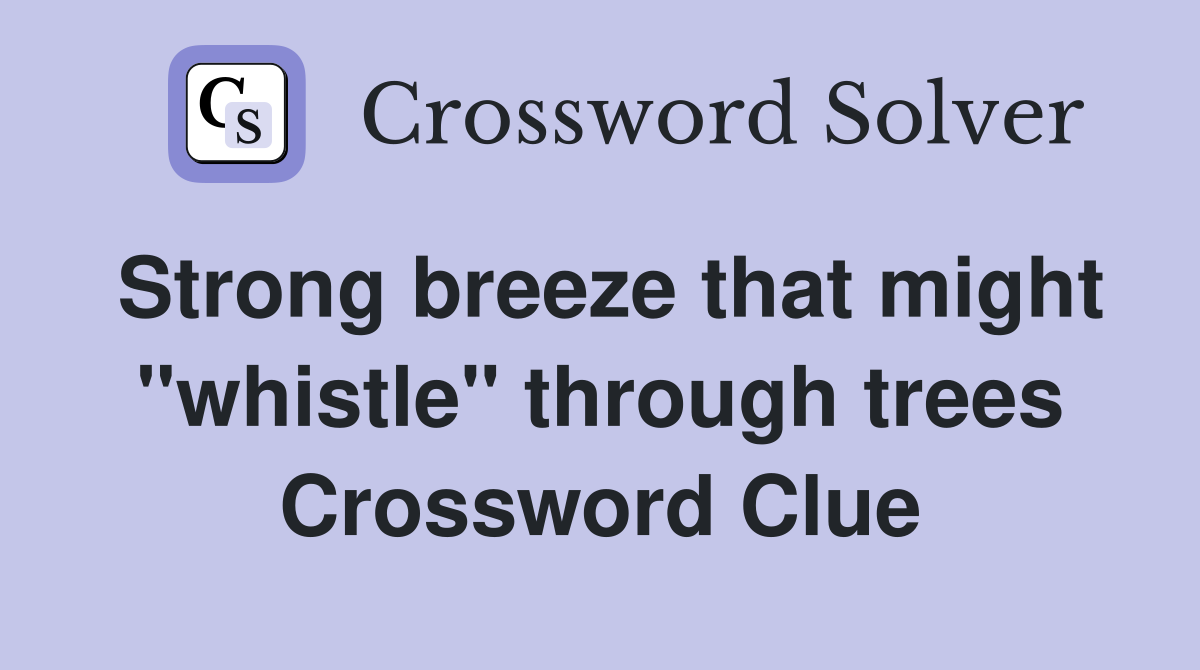 Strong breeze that might "whistle" through trees Crossword Clue