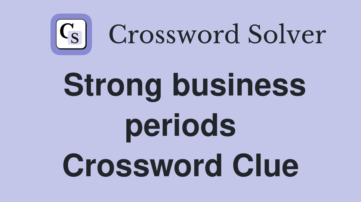 Strong business periods Crossword Clue