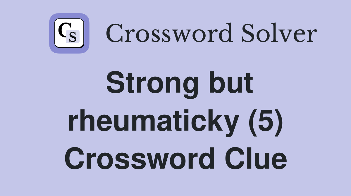 Strong but rheumaticky (5) Crossword Clue