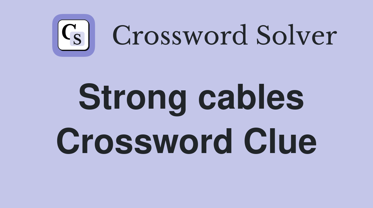 Strong cables Crossword Clue