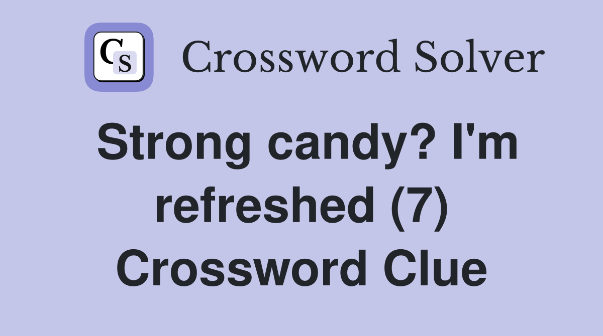 Strong candy? I'm refreshed (7) Crossword Clue