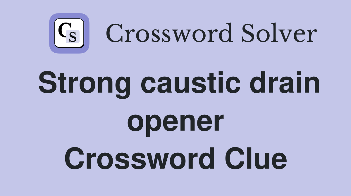 Strong caustic drain opener Crossword Clue