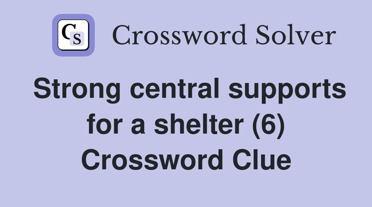 Strong central supports for a shelter (6) Crossword Clue