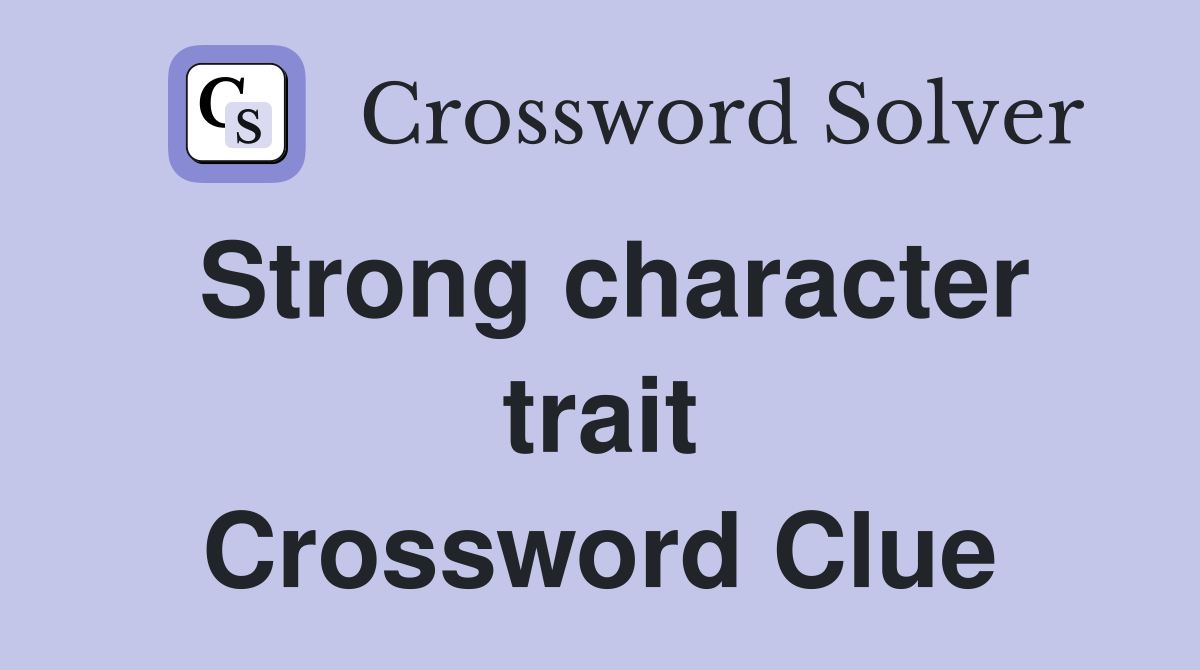 Strong character trait Crossword Clue