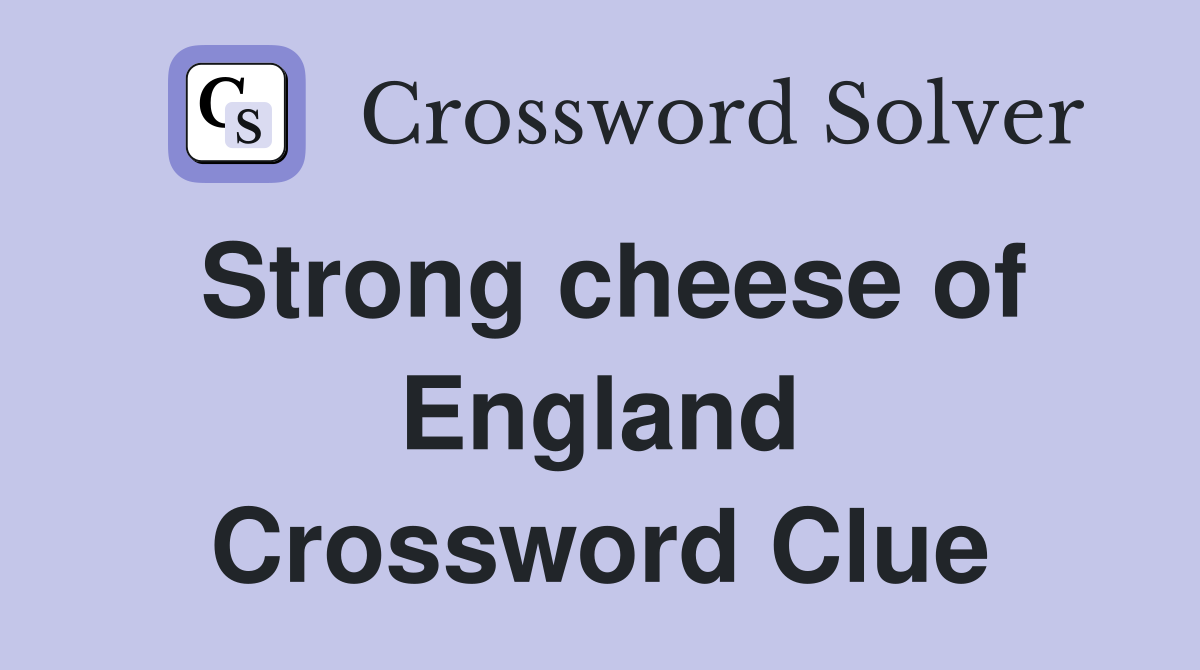 Strong cheese of England Crossword Clue
