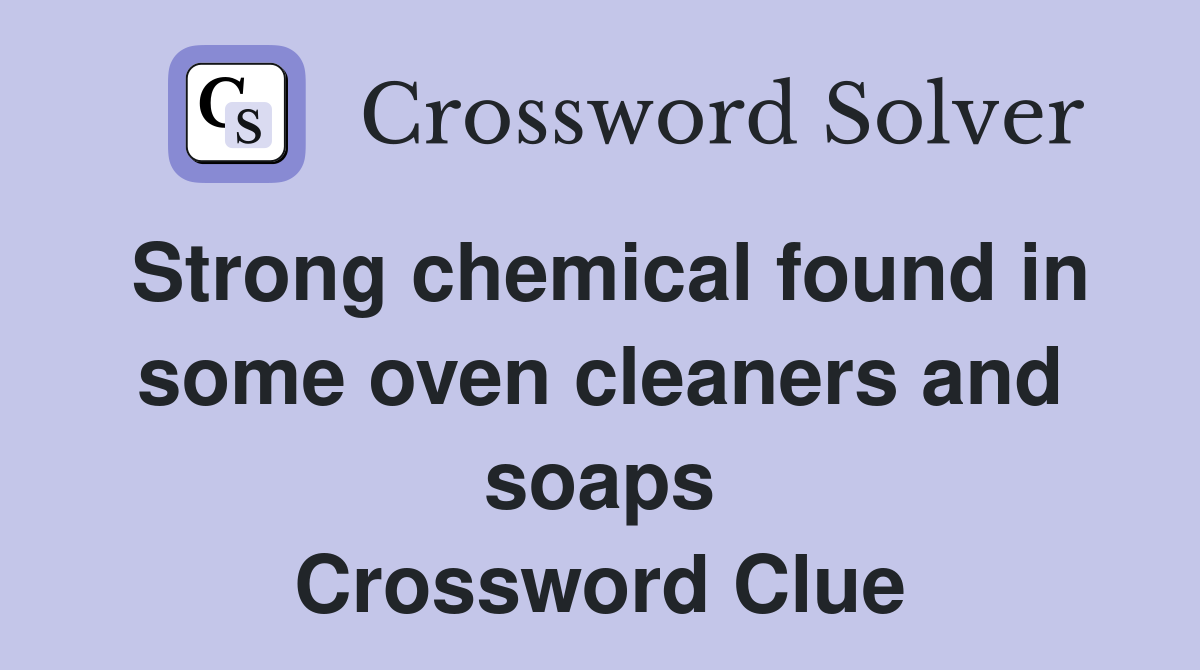 Strong chemical found in some oven cleaners and soaps Crossword Clue