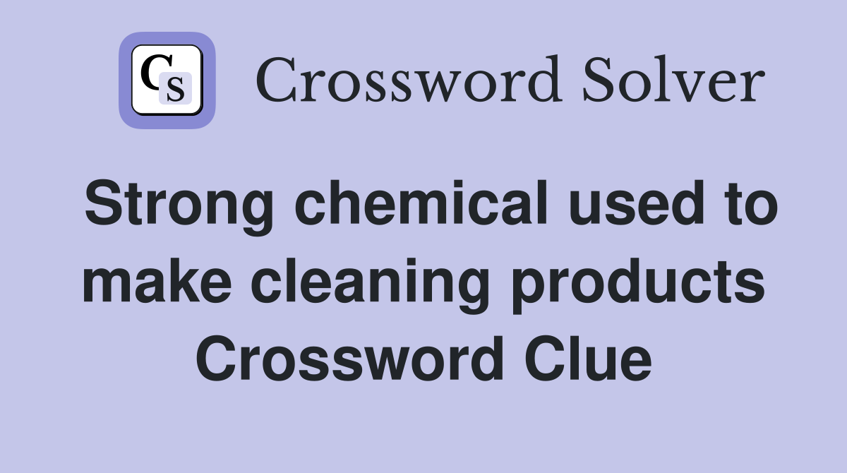 Strong chemical used to make cleaning products Crossword Clue