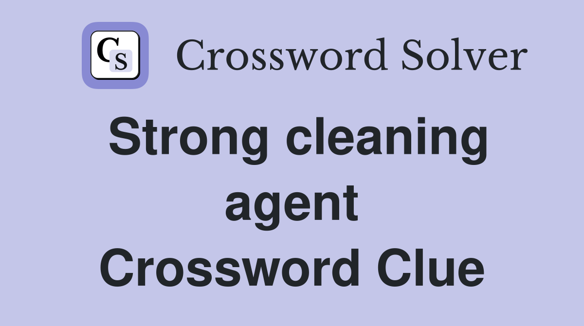 Strong cleaning agent Crossword Clue
