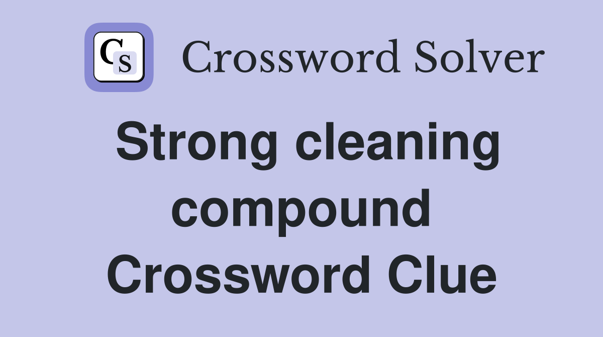 Strong cleaning compound Crossword Clue