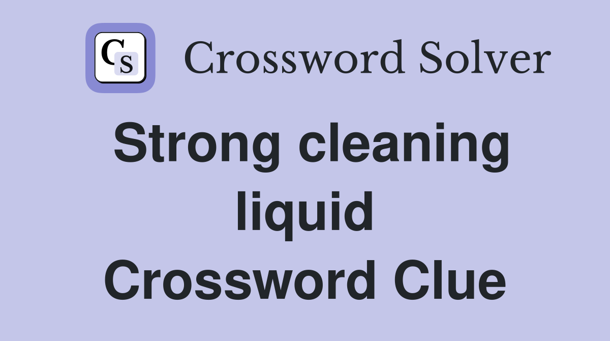 Strong cleaning liquid Crossword Clue
