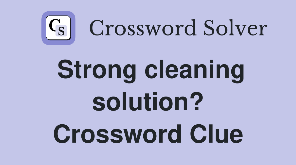 Strong cleaning solution? Crossword Clue