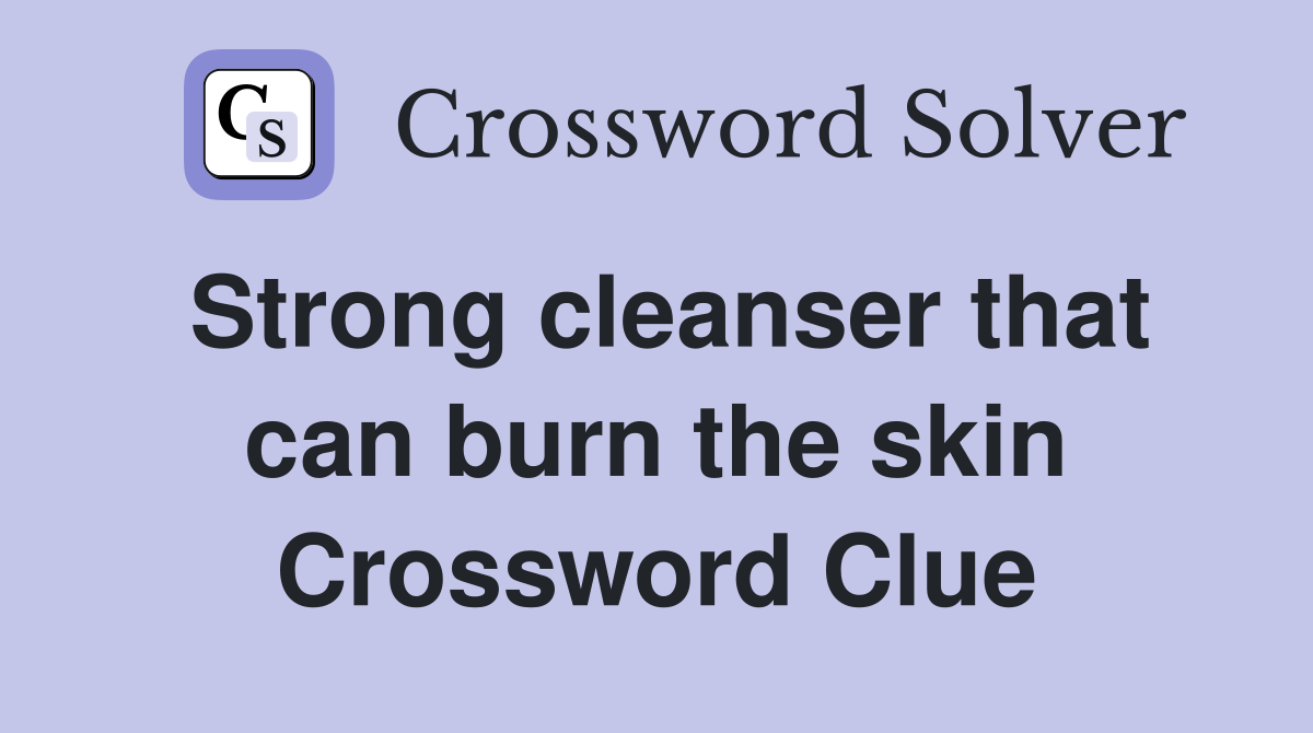 Strong cleanser that can burn the skin Crossword Clue